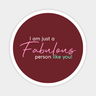 I am just a Fabulous person like you! Magnet